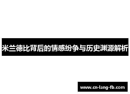 米兰德比背后的情感纷争与历史渊源解析