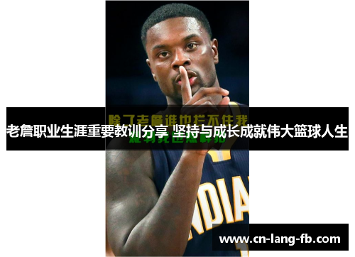 老詹职业生涯重要教训分享 坚持与成长成就伟大篮球人生 老詹职业生涯重要教训分享 坚持与成长成就伟大篮球人生
