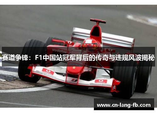 赛道争锋:F1中国站冠军背后的传奇与违规风波揭秘 赛道争锋:F1中国站冠军背后的传奇与违规风波揭秘