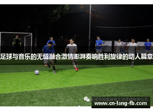 足球与音乐的无缝融合激情澎湃奏响胜利旋律的动人篇章