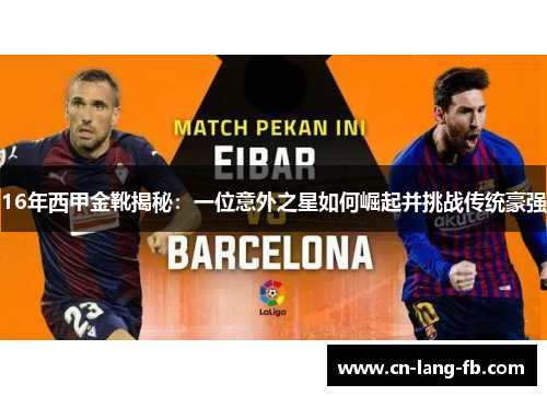 16年西甲金靴揭秘:一位意外之星如何崛起并挑战传统豪强 16年西甲金靴揭秘:一位意外之星如何崛起并挑战传统豪强
