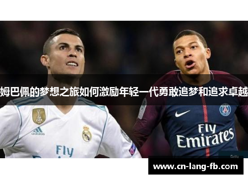 姆巴佩的梦想之旅如何激励年轻一代勇敢追梦和追求卓越 姆巴佩的梦想之旅如何激励年轻一代勇敢追梦和追求卓越