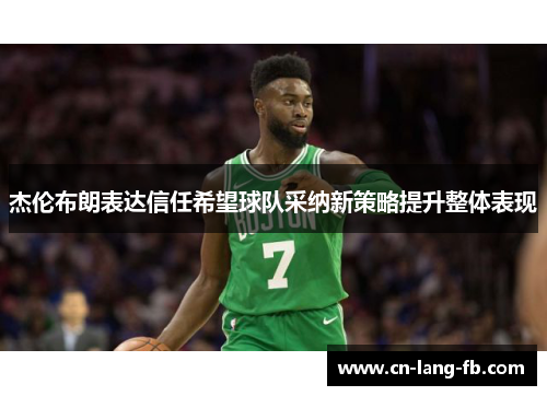 杰伦布朗表达信任希望球队采纳新策略提升整体表现