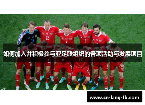 如何加入并积极参与亚足联组织的各项活动与发展项目