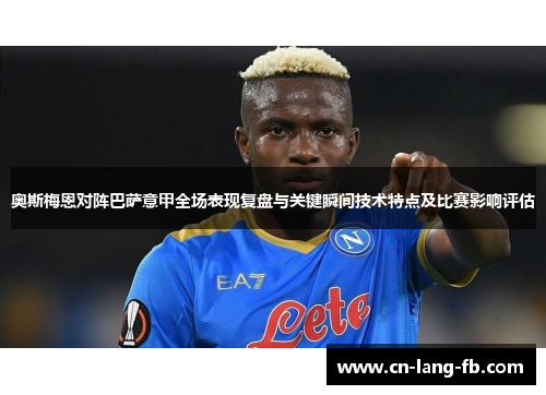 奥斯梅恩对阵巴萨意甲全场表现复盘与关键瞬间技术特点及比赛影响评估