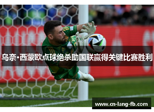 乌奈·西蒙欧点球绝杀助国联赢得关键比赛胜利