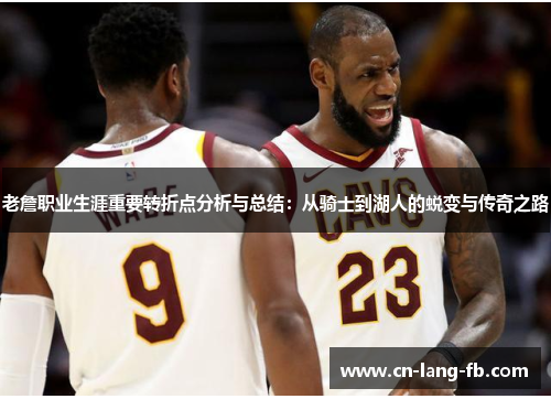 老詹职业生涯重要转折点分析与总结：从骑士到湖人的蜕变与传奇之路